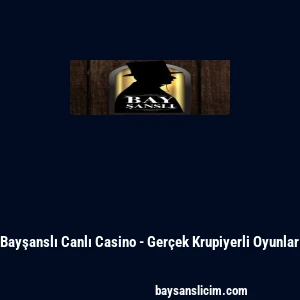 Bayşanslı Canlı Casino - Gerçek Krupiyerli Oyunlar
