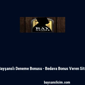 Bayşanslı Deneme Bonusu - Bedava Bonus Veren Site