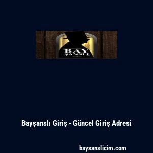 Bayşanslı Giriş - G&uuml;ncel Giriş Adresi