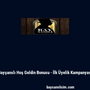 Bayşanslı Hoş Geldin Bonusu - İlk &Uuml;yelik Kampanyası