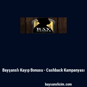 Bayşanslı Kayıp Bonusu - Cashback Kampanyası