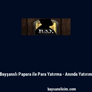 Bayşanslı Papara ile Para Yatırma - Anında Yatırım
