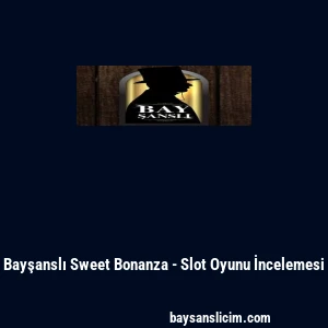 Bayşanslı Sweet Bonanza - Slot Oyunu İncelemesi