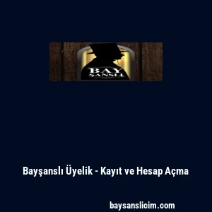 Bayşanslı &Uuml;yelik - Kayıt ve Hesap A&ccedil;ma