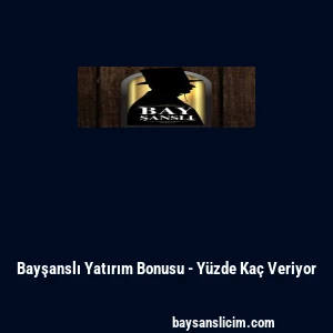 Bayşanslı Yatırım Bonusu - Y&uuml;zde Ka&ccedil; Veriyor